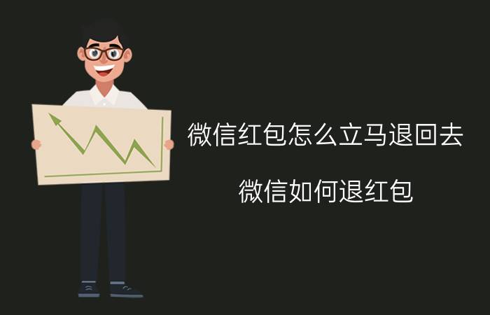 微信红包怎么立马退回去 微信如何退红包？